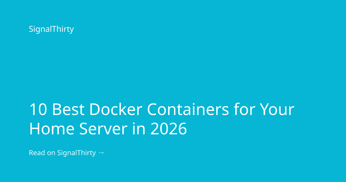 10 Best Docker Containers for Your Home Server in 2026 | SignalThirty