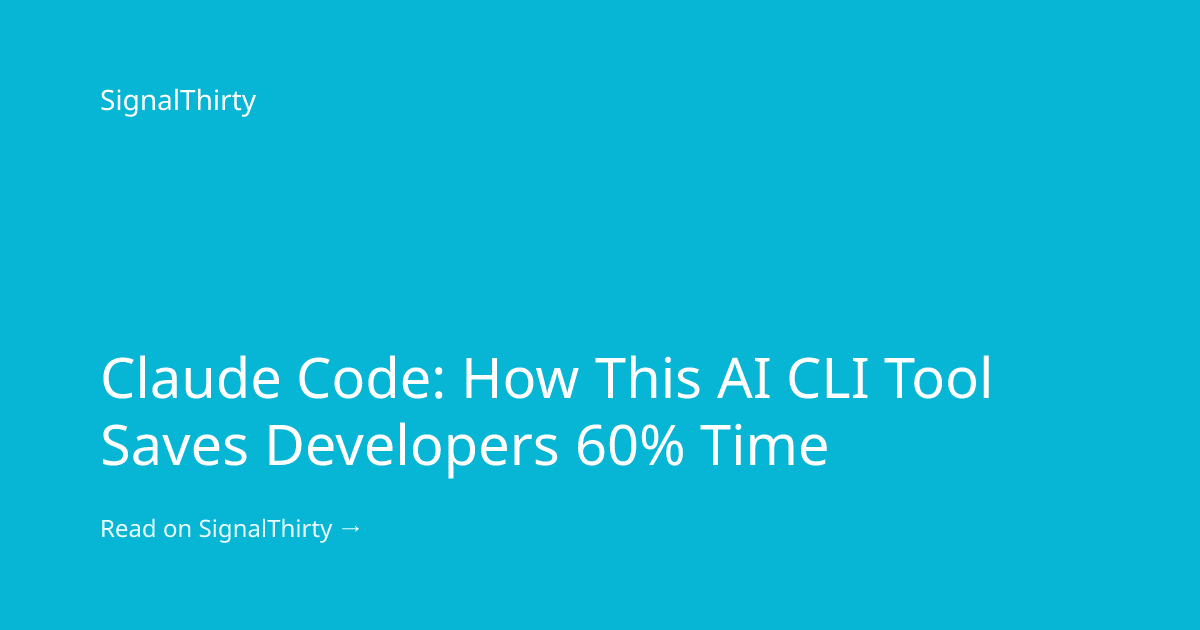 Claude Code: How This AI CLI Tool Saves Developers 60% Time | SignalThirty