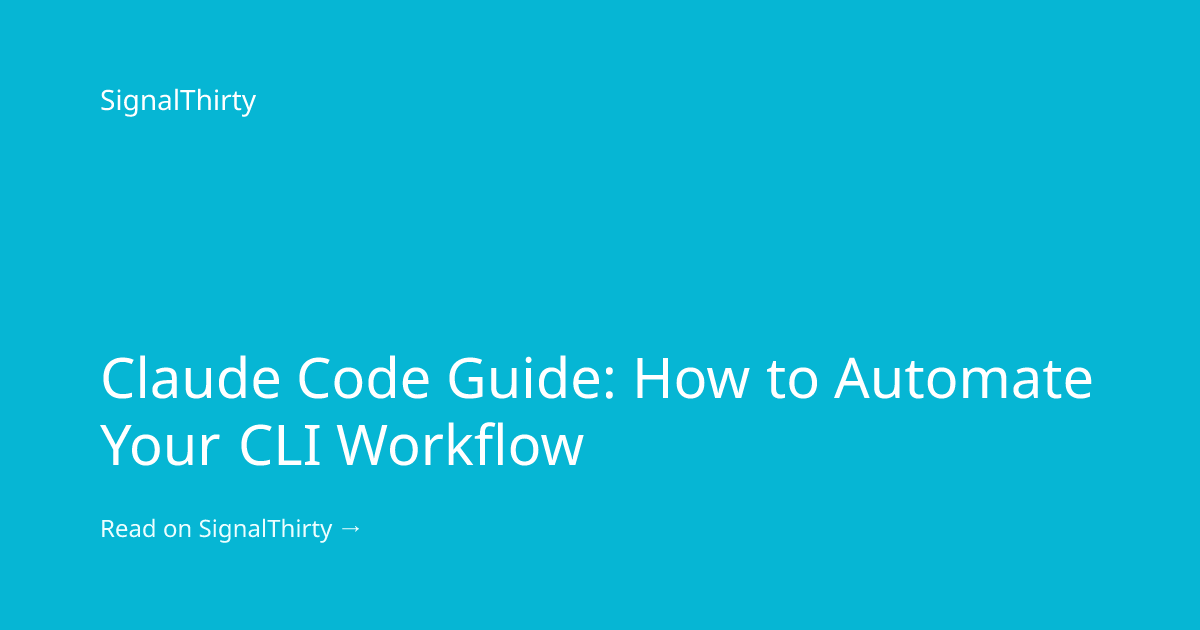 Claude Code Guide: How to Automate Your CLI Workflow | SignalThirty