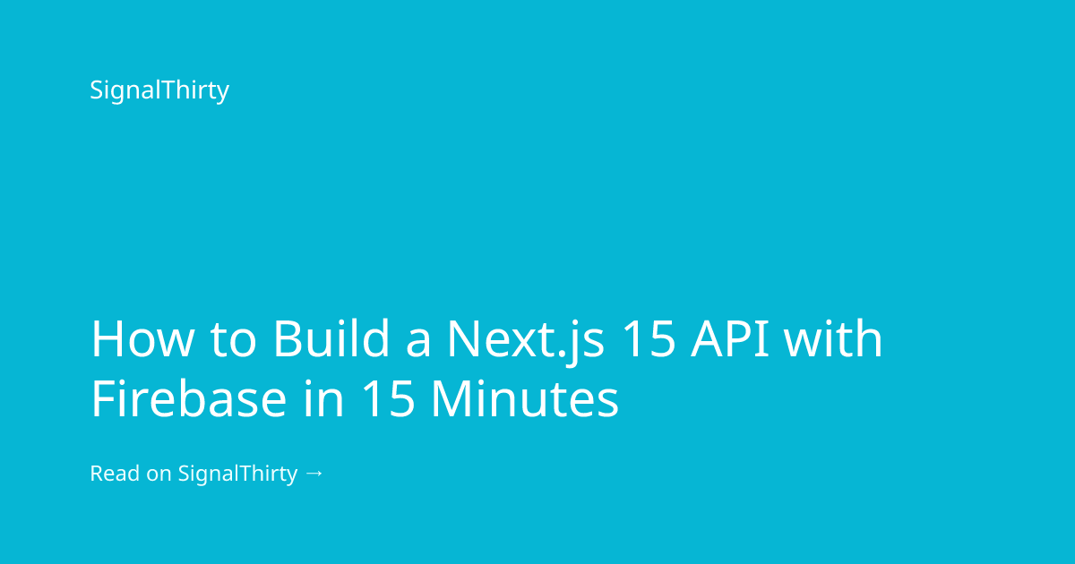 How to Build a Next.js 15 API with Firebase in 15 Minutes | SignalThirty