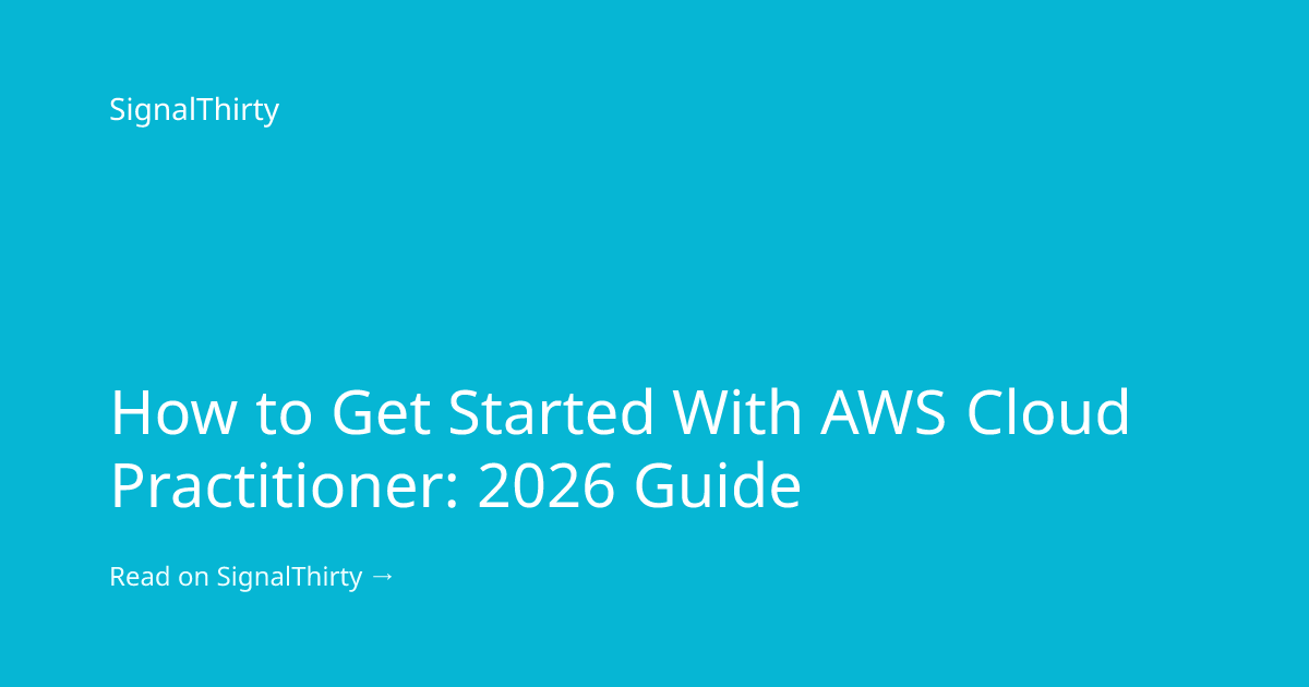 How to Get Started With AWS Cloud Practitioner: 2026 Guide | SignalThirty